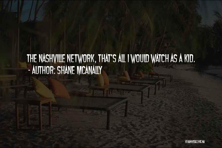 Shane McAnally Quotes: The Nashville Network, That's All I Would Watch As A Kid.