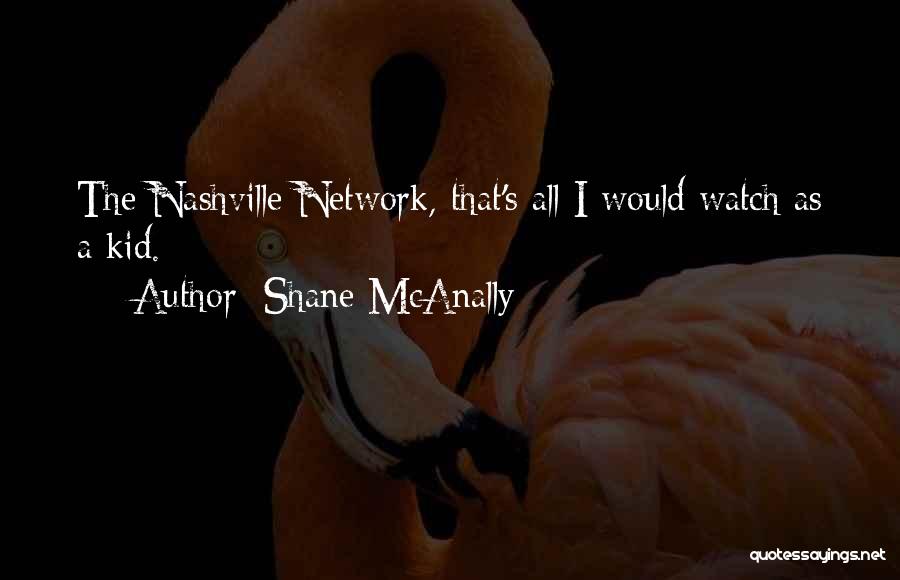 Shane McAnally Quotes: The Nashville Network, That's All I Would Watch As A Kid.