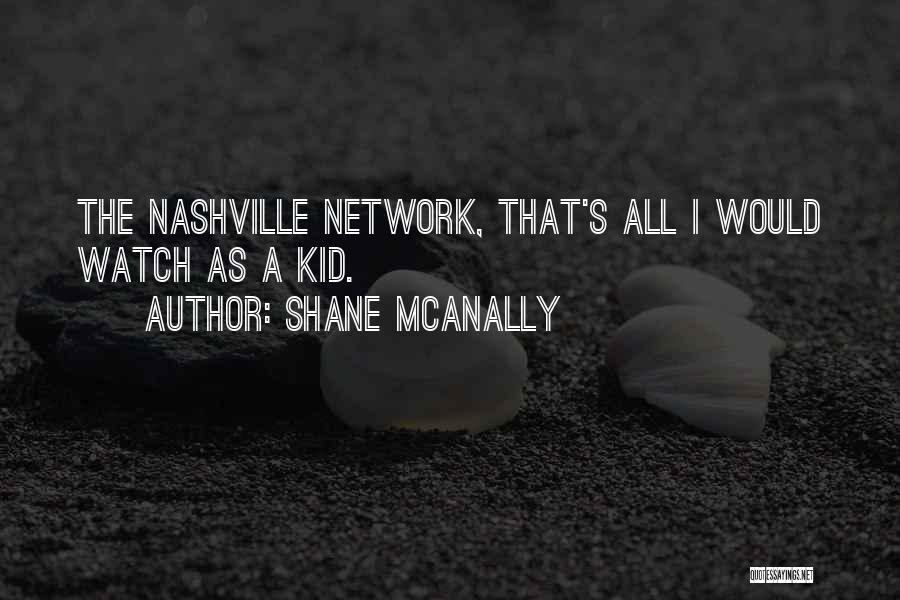 Shane McAnally Quotes: The Nashville Network, That's All I Would Watch As A Kid.