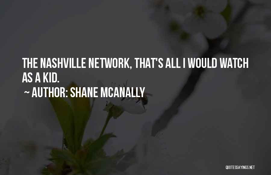 Shane McAnally Quotes: The Nashville Network, That's All I Would Watch As A Kid.