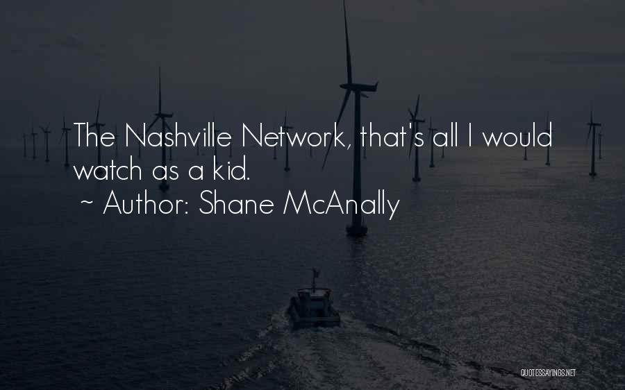 Shane McAnally Quotes: The Nashville Network, That's All I Would Watch As A Kid.