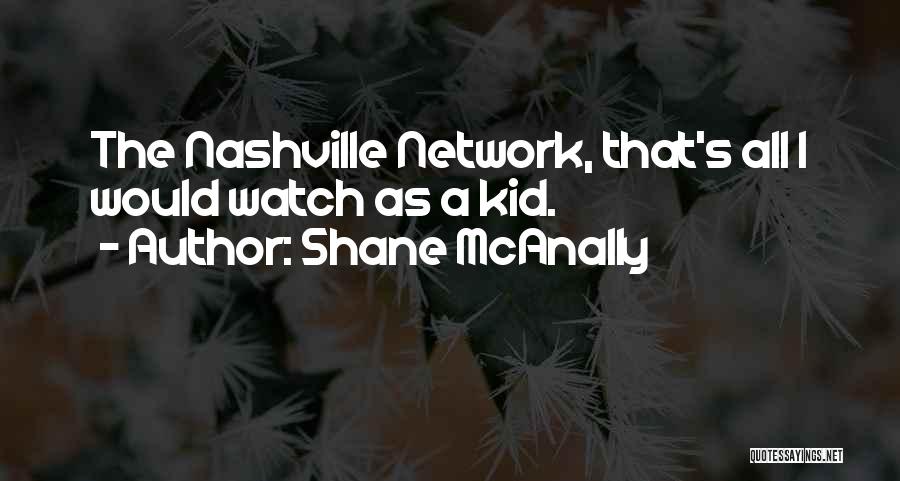 Shane McAnally Quotes: The Nashville Network, That's All I Would Watch As A Kid.