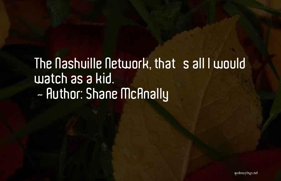 Shane McAnally Quotes: The Nashville Network, That's All I Would Watch As A Kid.