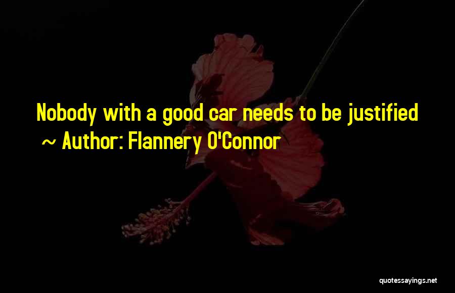 Flannery O'Connor Quotes: Nobody With A Good Car Needs To Be Justified