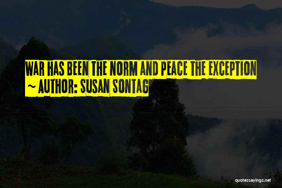 Susan Sontag Quotes: War Has Been The Norm And Peace The Exception