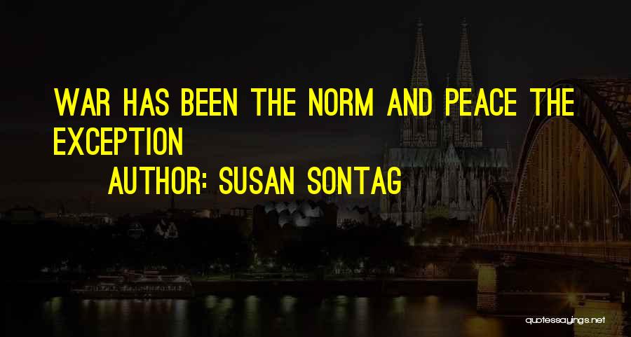 Susan Sontag Quotes: War Has Been The Norm And Peace The Exception