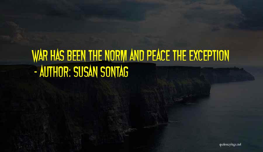 Susan Sontag Quotes: War Has Been The Norm And Peace The Exception