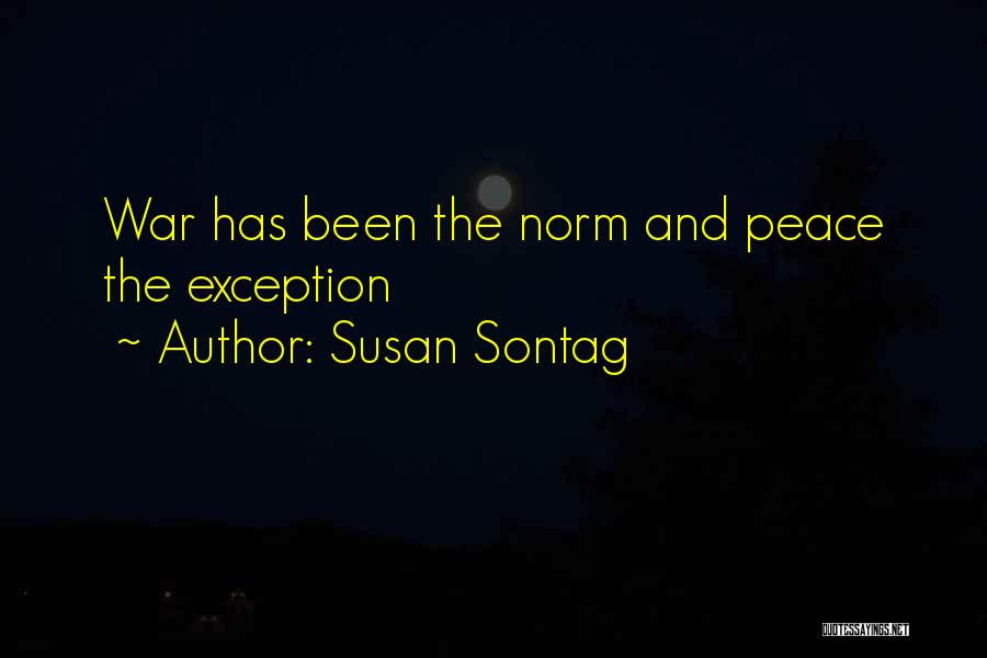 Susan Sontag Quotes: War Has Been The Norm And Peace The Exception
