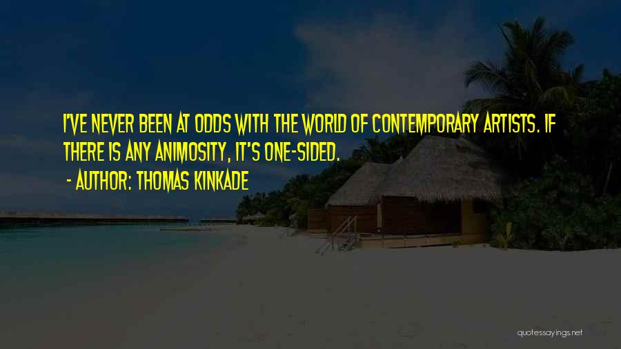 Thomas Kinkade Quotes: I've Never Been At Odds With The World Of Contemporary Artists. If There Is Any Animosity, It's One-sided.