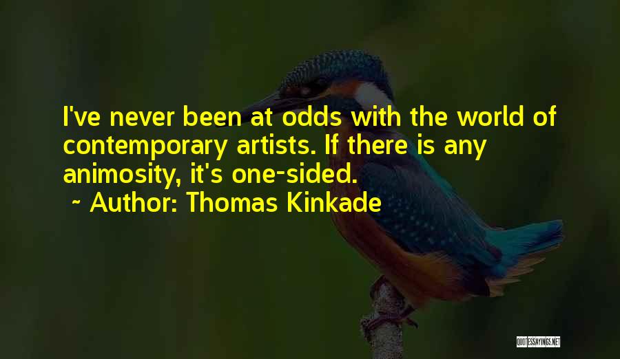 Thomas Kinkade Quotes: I've Never Been At Odds With The World Of Contemporary Artists. If There Is Any Animosity, It's One-sided.
