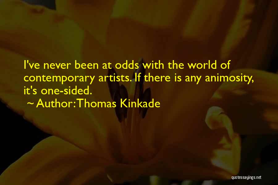 Thomas Kinkade Quotes: I've Never Been At Odds With The World Of Contemporary Artists. If There Is Any Animosity, It's One-sided.