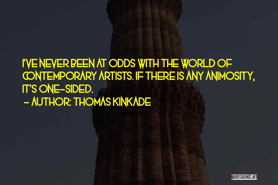 Thomas Kinkade Quotes: I've Never Been At Odds With The World Of Contemporary Artists. If There Is Any Animosity, It's One-sided.