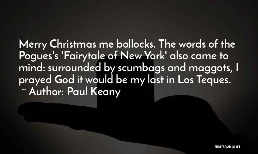 Paul Keany Quotes: Merry Christmas Me Bollocks. The Words Of The Pogues's 'fairytale Of New York' Also Came To Mind: Surrounded By Scumbags