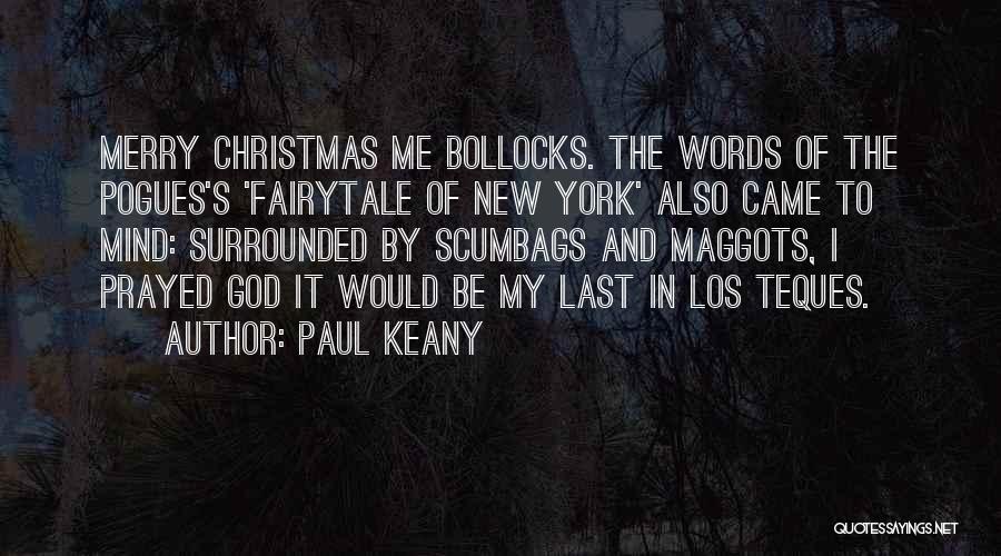 Paul Keany Quotes: Merry Christmas Me Bollocks. The Words Of The Pogues's 'fairytale Of New York' Also Came To Mind: Surrounded By Scumbags