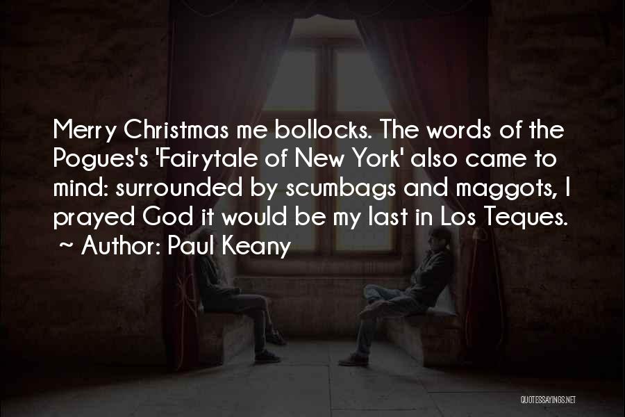 Paul Keany Quotes: Merry Christmas Me Bollocks. The Words Of The Pogues's 'fairytale Of New York' Also Came To Mind: Surrounded By Scumbags