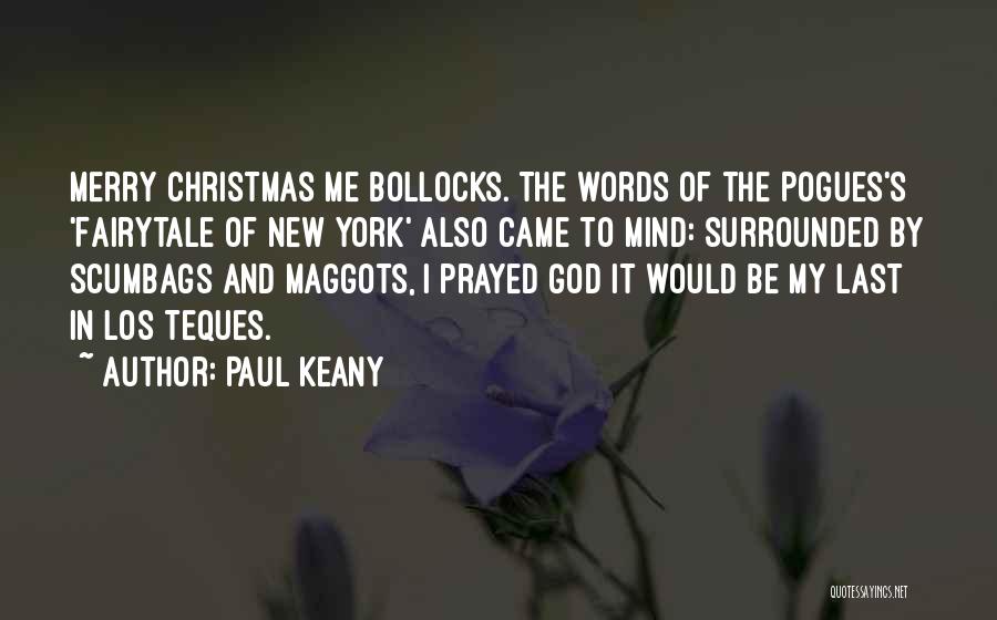 Paul Keany Quotes: Merry Christmas Me Bollocks. The Words Of The Pogues's 'fairytale Of New York' Also Came To Mind: Surrounded By Scumbags