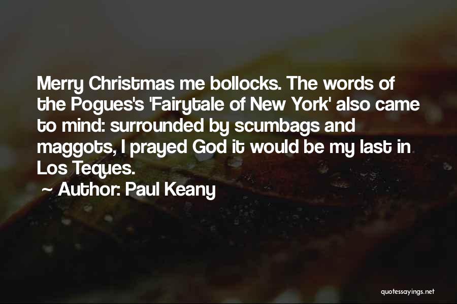 Paul Keany Quotes: Merry Christmas Me Bollocks. The Words Of The Pogues's 'fairytale Of New York' Also Came To Mind: Surrounded By Scumbags