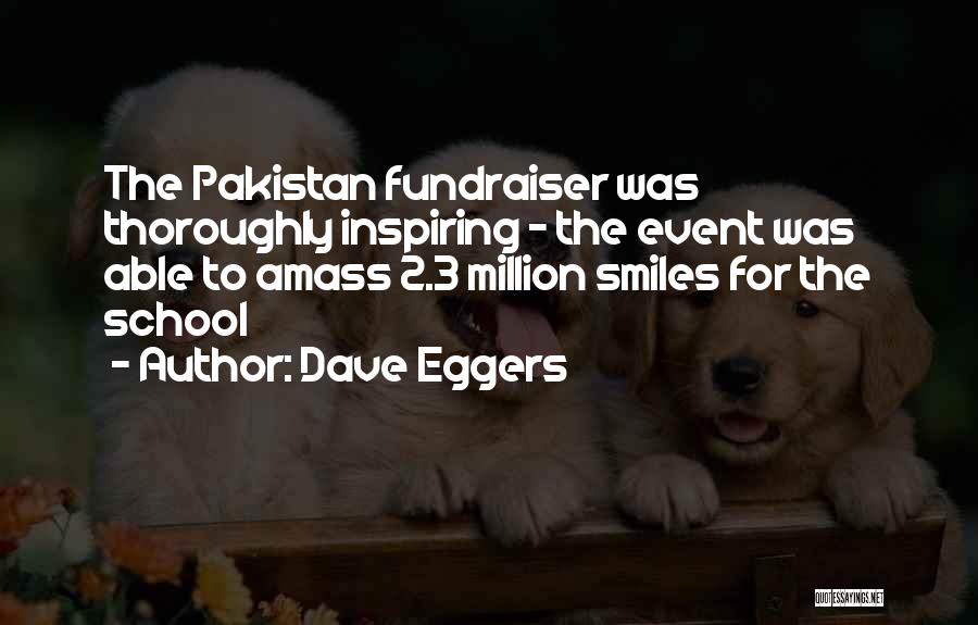 Dave Eggers Quotes: The Pakistan Fundraiser Was Thoroughly Inspiring - The Event Was Able To Amass 2.3 Million Smiles For The School