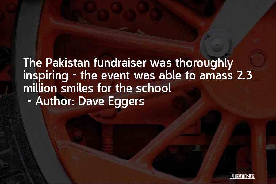 Dave Eggers Quotes: The Pakistan Fundraiser Was Thoroughly Inspiring - The Event Was Able To Amass 2.3 Million Smiles For The School