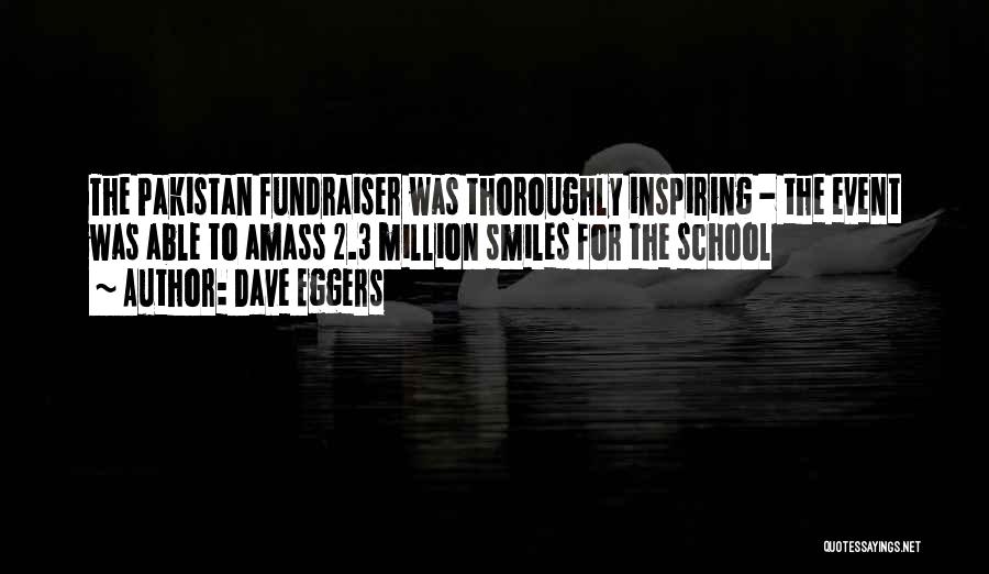 Dave Eggers Quotes: The Pakistan Fundraiser Was Thoroughly Inspiring - The Event Was Able To Amass 2.3 Million Smiles For The School