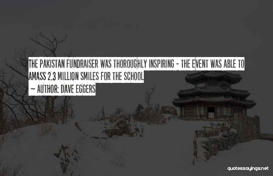 Dave Eggers Quotes: The Pakistan Fundraiser Was Thoroughly Inspiring - The Event Was Able To Amass 2.3 Million Smiles For The School