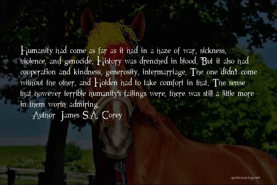 James S.A. Corey Quotes: Humanity Had Come As Far As It Had In A Haze Of War, Sickness, Violence, And Genocide. History Was Drenched