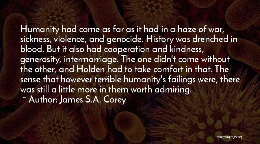 James S.A. Corey Quotes: Humanity Had Come As Far As It Had In A Haze Of War, Sickness, Violence, And Genocide. History Was Drenched