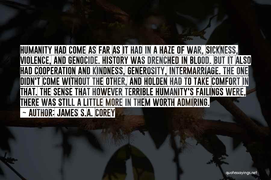 James S.A. Corey Quotes: Humanity Had Come As Far As It Had In A Haze Of War, Sickness, Violence, And Genocide. History Was Drenched