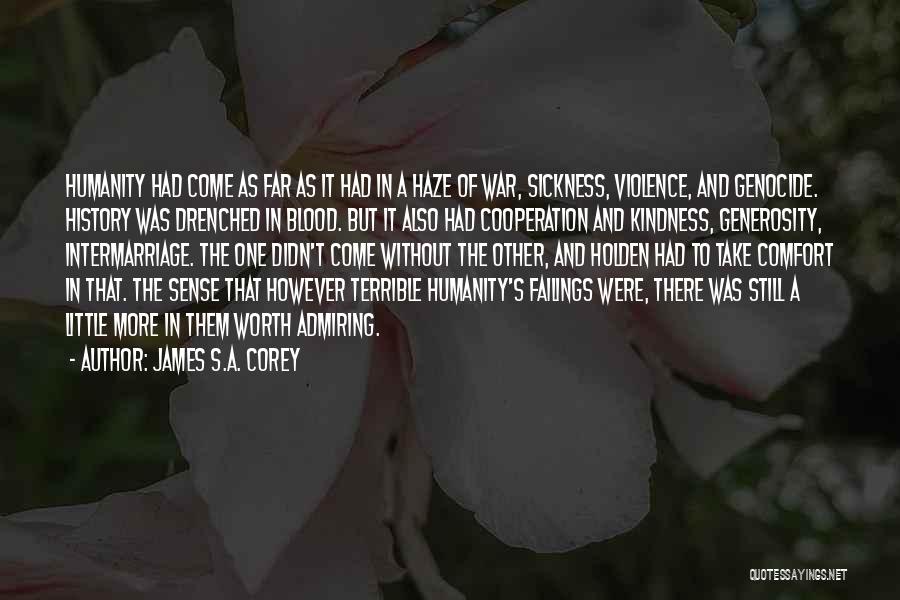 James S.A. Corey Quotes: Humanity Had Come As Far As It Had In A Haze Of War, Sickness, Violence, And Genocide. History Was Drenched