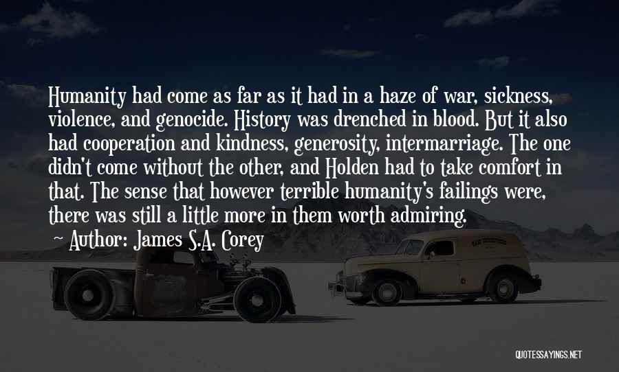 James S.A. Corey Quotes: Humanity Had Come As Far As It Had In A Haze Of War, Sickness, Violence, And Genocide. History Was Drenched