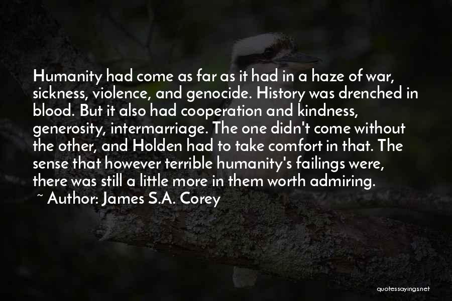 James S.A. Corey Quotes: Humanity Had Come As Far As It Had In A Haze Of War, Sickness, Violence, And Genocide. History Was Drenched