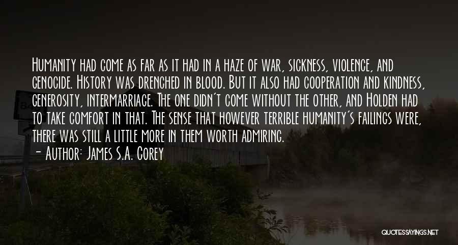 James S.A. Corey Quotes: Humanity Had Come As Far As It Had In A Haze Of War, Sickness, Violence, And Genocide. History Was Drenched