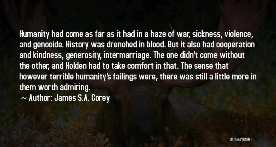 James S.A. Corey Quotes: Humanity Had Come As Far As It Had In A Haze Of War, Sickness, Violence, And Genocide. History Was Drenched