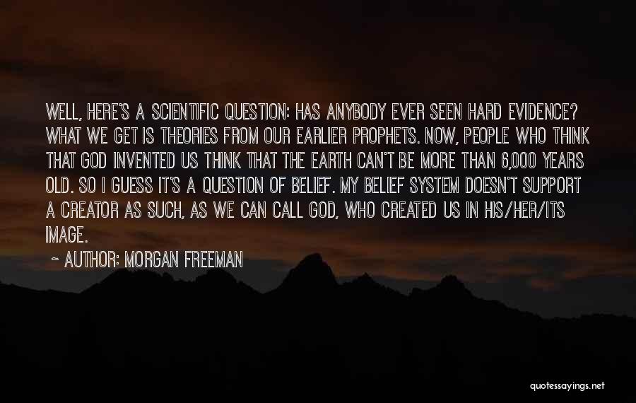Morgan Freeman Quotes: Well, Here's A Scientific Question: Has Anybody Ever Seen Hard Evidence? What We Get Is Theories From Our Earlier Prophets.