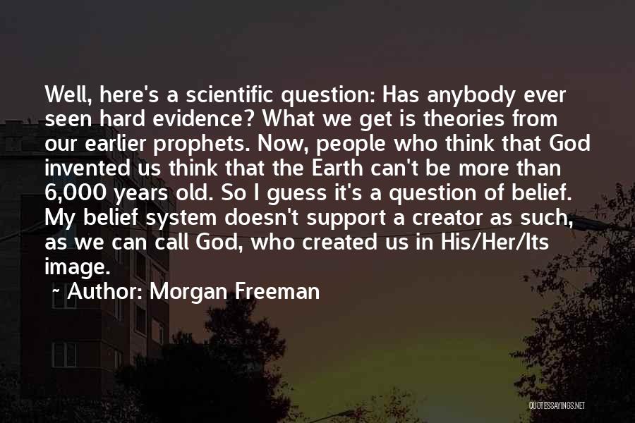 Morgan Freeman Quotes: Well, Here's A Scientific Question: Has Anybody Ever Seen Hard Evidence? What We Get Is Theories From Our Earlier Prophets.