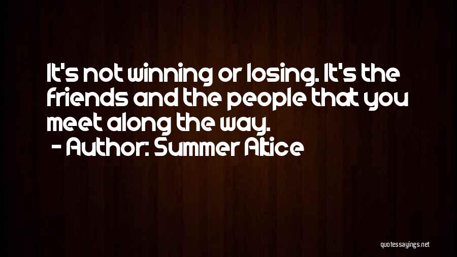 Summer Altice Quotes: It's Not Winning Or Losing. It's The Friends And The People That You Meet Along The Way.