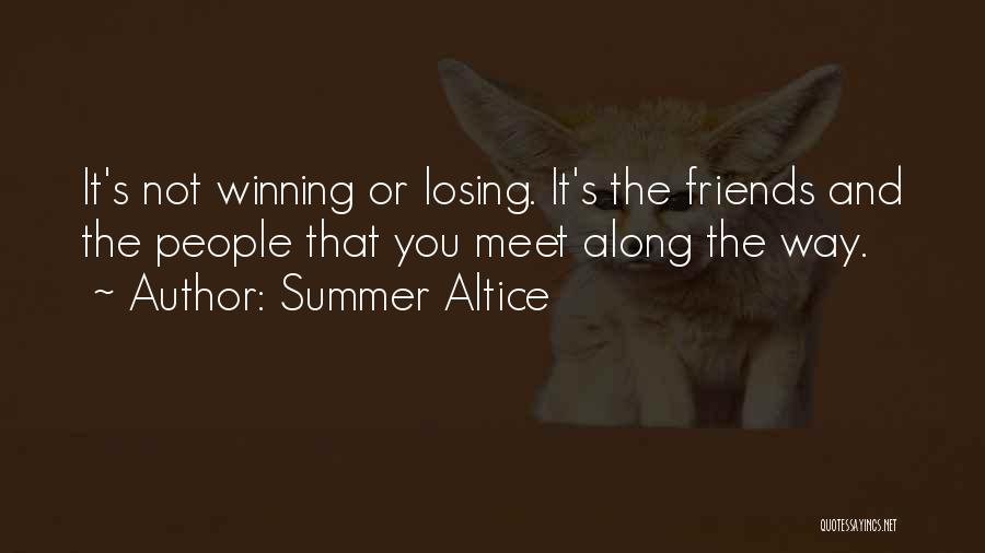 Summer Altice Quotes: It's Not Winning Or Losing. It's The Friends And The People That You Meet Along The Way.