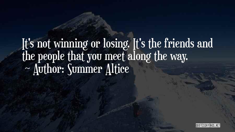 Summer Altice Quotes: It's Not Winning Or Losing. It's The Friends And The People That You Meet Along The Way.