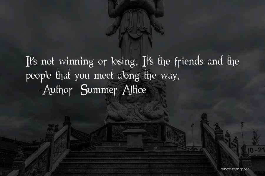 Summer Altice Quotes: It's Not Winning Or Losing. It's The Friends And The People That You Meet Along The Way.