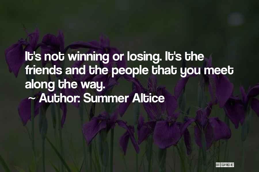 Summer Altice Quotes: It's Not Winning Or Losing. It's The Friends And The People That You Meet Along The Way.