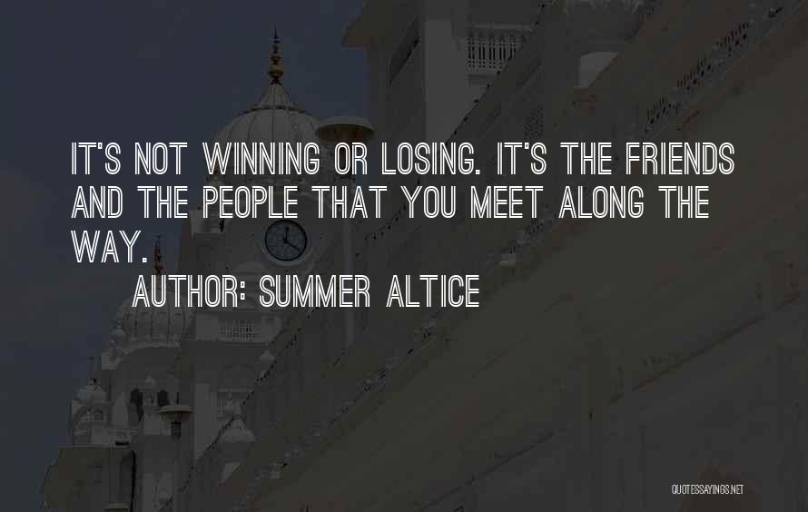 Summer Altice Quotes: It's Not Winning Or Losing. It's The Friends And The People That You Meet Along The Way.