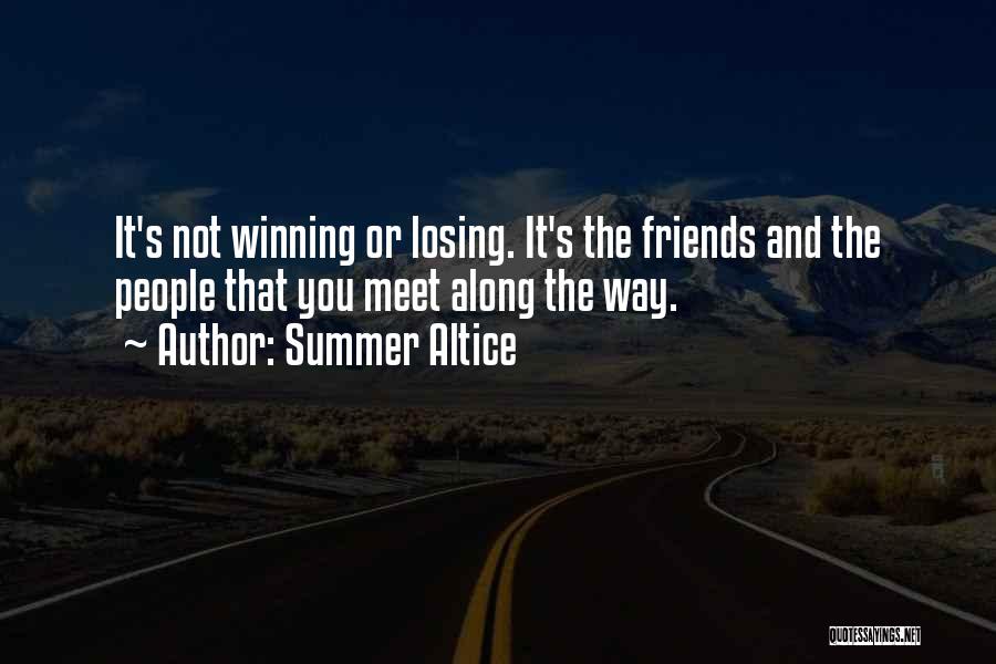 Summer Altice Quotes: It's Not Winning Or Losing. It's The Friends And The People That You Meet Along The Way.