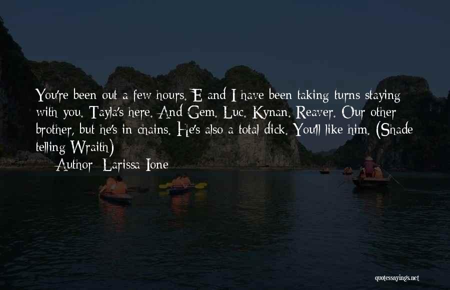 Larissa Ione Quotes: You're Been Out A Few Hours. E And I Have Been Taking Turns Staying With You. Tayla's Here. And Gem.