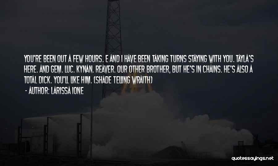 Larissa Ione Quotes: You're Been Out A Few Hours. E And I Have Been Taking Turns Staying With You. Tayla's Here. And Gem.