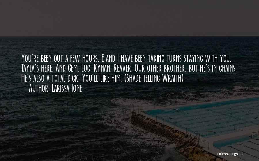 Larissa Ione Quotes: You're Been Out A Few Hours. E And I Have Been Taking Turns Staying With You. Tayla's Here. And Gem.
