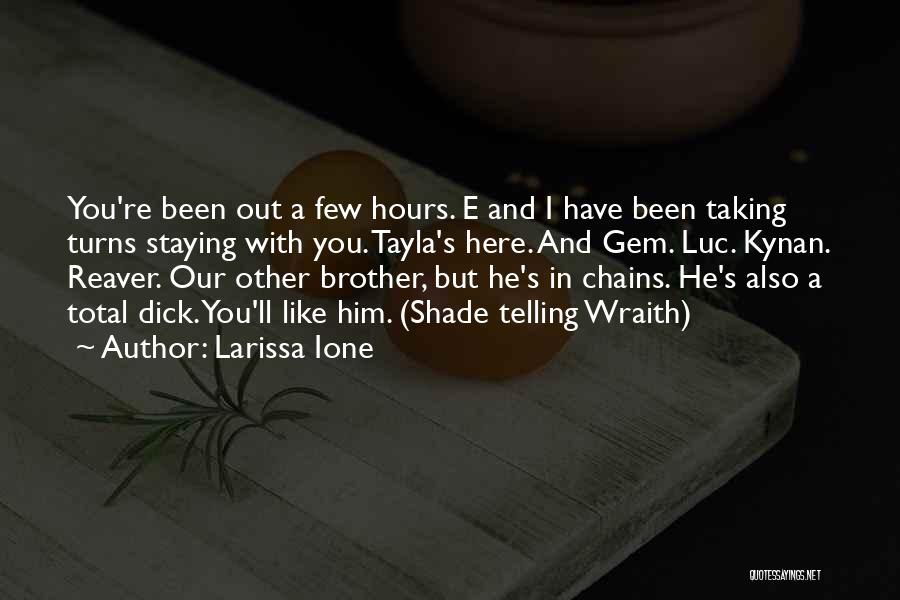 Larissa Ione Quotes: You're Been Out A Few Hours. E And I Have Been Taking Turns Staying With You. Tayla's Here. And Gem.
