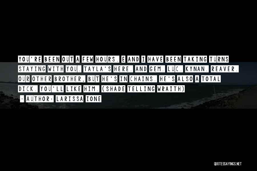 Larissa Ione Quotes: You're Been Out A Few Hours. E And I Have Been Taking Turns Staying With You. Tayla's Here. And Gem.