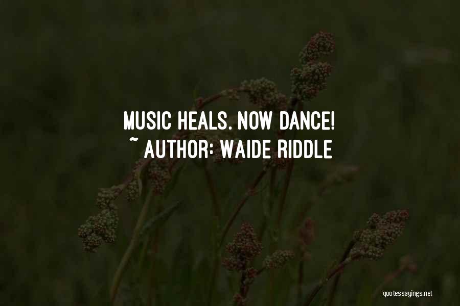 Waide Riddle Quotes: Music Heals. Now Dance!