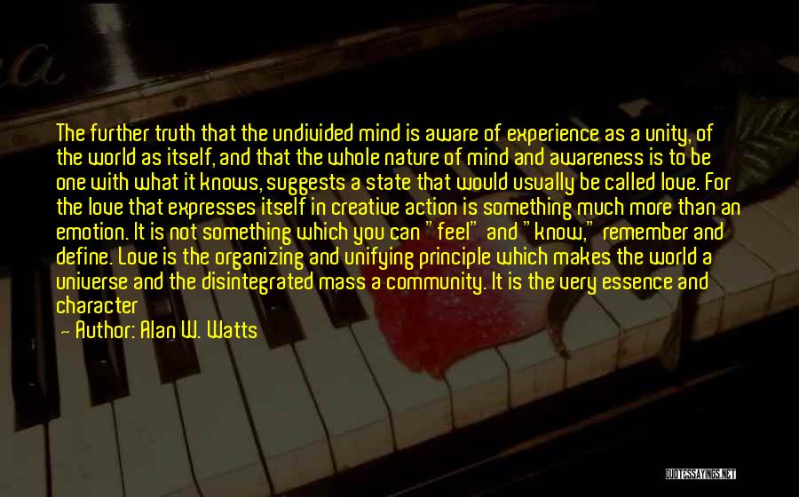 Alan W. Watts Quotes: The Further Truth That The Undivided Mind Is Aware Of Experience As A Unity, Of The World As Itself, And