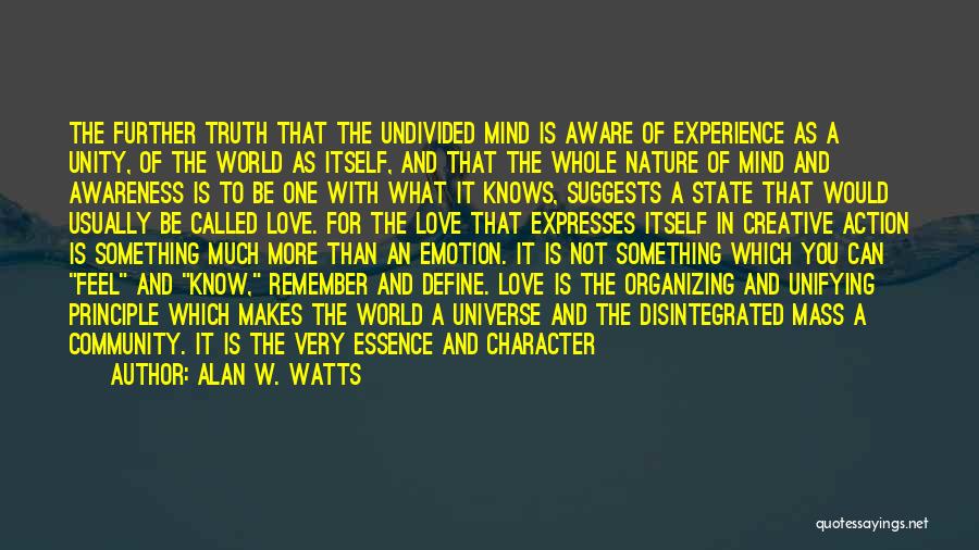 Alan W. Watts Quotes: The Further Truth That The Undivided Mind Is Aware Of Experience As A Unity, Of The World As Itself, And